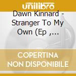 Dawn Kinnard - Stranger To My Own (Ep , Digipack) cd