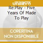 Re:Play - Five Years Of Made To Play cd