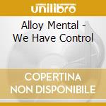 Alloy Mental - We Have Control cd