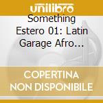 Something Estero 01: Latin Garage Afro House cd musicale di ARTISTI VARI