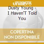 Dusty Young - I Haven'T Told You cd