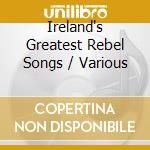 Ireland's Greatest Rebel Songs / Various cd musicale