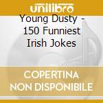 Young Dusty - 150 Funniest Irish Jokes cd