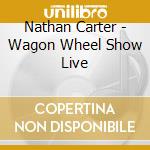 Nathan Carter - Wagon Wheel Show Live cd
