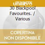 30 Blackpool Favourites. / Various cd