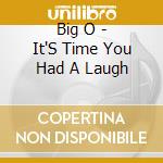 Big O - It'S Time You Had A Laugh cd