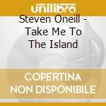 Steven Oneill - Take Me To The Island cd