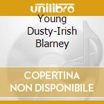 Young Dusty-Irish Blarney cd musicale di Terminal Video