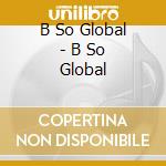 B So Global - B So Global cd