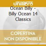 Ocean Billy - Billy Ocean 14 Classics cd musicale di Ocean Billy