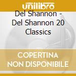 Del Shannon - Del Shannon 20 Classics cd musicale di Del Shannon