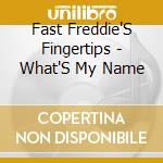 Fast Freddie'S Fingertips - What'S My Name cd musicale di Fast Freddie'S Fingertips