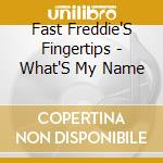 Fast Freddie'S Fingertips - What'S My Name cd