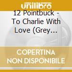 12 Pointbuck - To Charlie With Love (Grey Vinyl) cd