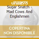 Sugar Snatch - Mad Cows And Englishmen cd
