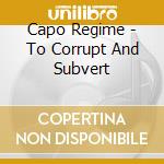 Capo Regime - To Corrupt And Subvert cd