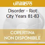 Disorder - Riot City Years 81-83 cd musicale di Disorder