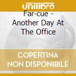 Far-cue - Another Day At The Office cd musicale di Far
