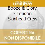 Booze & Glory - London Skinhead Crew cd musicale di Booze & Glory