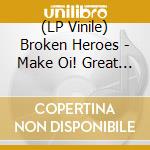 (LP Vinile) Broken Heroes - Make Oi! Great Again lp vinile di Broken Heroes
