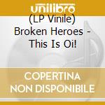 (LP Vinile) Broken Heroes - This Is Oi! lp vinile di Broken Heroes