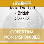 Jack The Lad - British Classics cd musicale di Jack The Lad