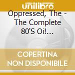 Oppressed, The - The Complete 80'S Oi! Collection cd