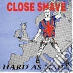 Close Shave - Hard As Nails cd
