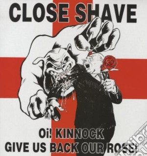 (LP Vinile) Close Shave - Oi! Kinnock Give Us Back Our Rose! lp vinile di Close Shave