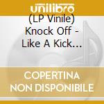 (LP Vinile) Knock Off - Like A Kick In The Head lp vinile di Knock Off