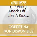 (LP Vinile) Knock Off - Like A Kick In The Head