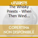 The Whisky Priests - When Then Wind Blows,... cd