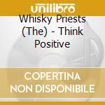 Whisky Priests (The) - Think Positive cd