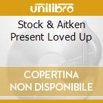 Stock & Aitken Present Loved Up cd