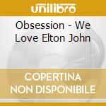 Obsession - We Love Elton John cd musicale di Obsession