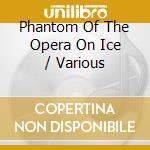 Phantom Of The Opera On Ice / Various cd