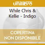 While Chris & Kellie - Indigo cd