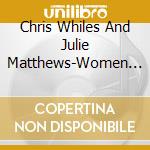 Chris Whiles And Julie Matthews-Women Of The World cd