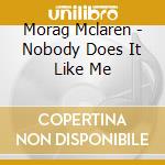 Morag Mclaren - Nobody Does It Like Me cd