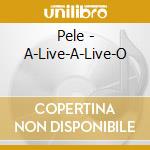 Pele - A-Live-A-Live-O cd