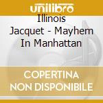 Illinois Jacquet - Mayhem In Manhattan cd musicale di JACQUET, I. & PHILLI
