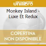 Monkey Island - Luxe Et Redux cd musicale di Monkey Island