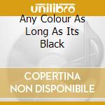 Any Colour As Long As Its Black cd