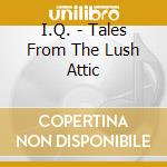 I.Q. - Tales From The Lush Attic cd