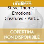 Steve Thorne - Emotional Creatures - Part One