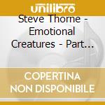Steve Thorne - Emotional Creatures - Part One cd