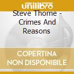 Steve Thorne - Crimes And Reasons cd musicale di Steve Thorne
