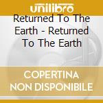 Returned To The Earth - Returned To The Earth cd