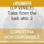 (LP VINILE) Tales from the lush attic 2 cd