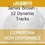 James Brown - 12 Dynamic Tracks cd musicale di James Brown